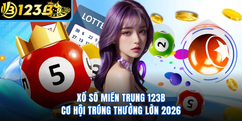Xổ Số Miền Trung 123B - Cơ Hội Trúng Thưởng Lớn 2026 