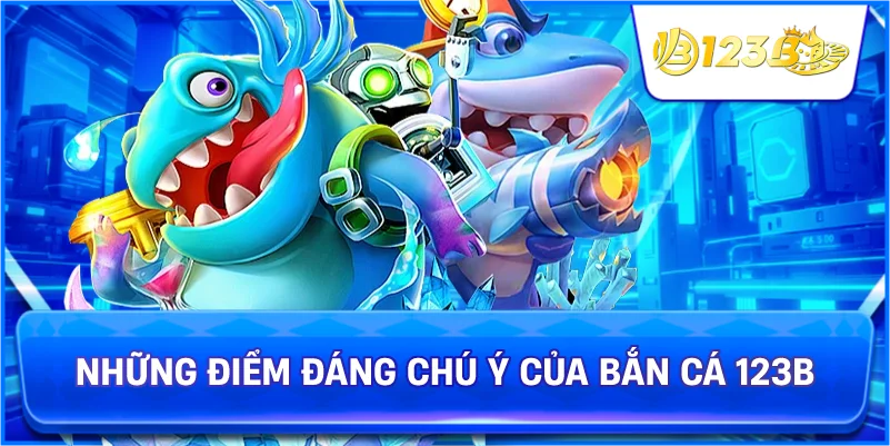 Những Điểm Đáng Chú Ý Của Bắn Cá 123B
