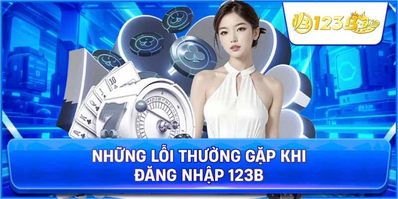 Những Lỗi Thường Gặp Khi Đăng Nhập 123B